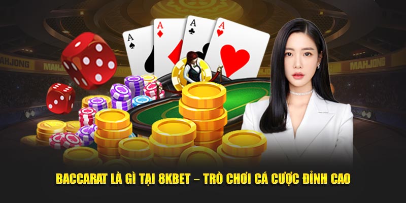 Tổng quan sơ lược về Baccarat là gì tại 8KBET 